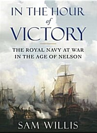 In the Hour of Victory : The Royal Navy at War in the Age of Nelson (Paperback)