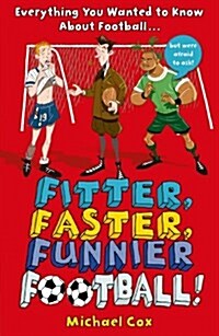 Fitter, Faster, Funnier Football : Everything You Wanted to Know About Football, but Were Afraid to Ask! (Paperback)