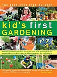 The best-ever step-by-step kids first gardening : Fantastic Gardening Ideas for 5-12 Year Olds, from Growing Fruit and Vegetables and Fun with Flower (Paperback)