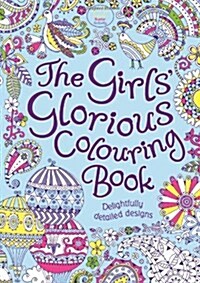 The Girls Glorious Colouring Book : Delightfully Detailed Designs (Paperback)