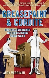 Greasepaint and Cordite : How ENSA Entertained the Troops During World War II (Paperback, PB Reissue)