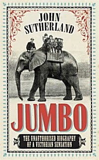 Jumbo : The Unauthorised Biography of a Victorian Sensation (Hardcover)