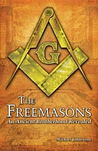 The Freemasons : An Ancient Brotherhood Revealed (Paperback)