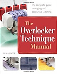 The Overlocker Technique Manual : The Complete Guide to Serging and Decorative Stitching (Paperback)