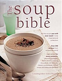 The Soup Bible : All the Soups You Will Ever Need in One Inspirational Collection (Hardcover)