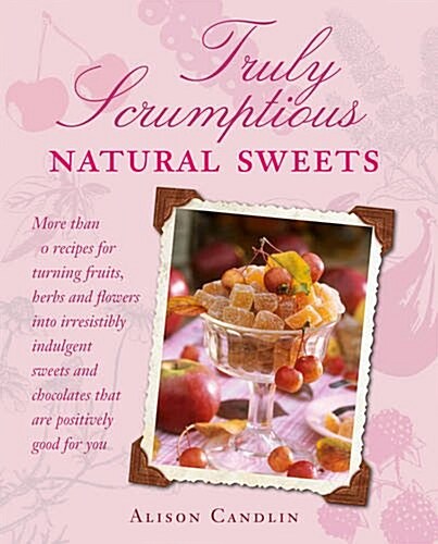 Truly Scrumptious Natural Sweets : Deliciously indulgent treats made with natural ingredients (Paperback)