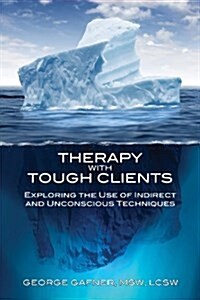 Therapy with Tough Clients : Exploring the Use of Indirect and Unconscious Techniques (Paperback)