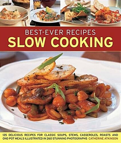 Best-Ever Recipes Slow Cooking : 135 Delicious Recipes for Classic Soups, Stews, Casseroles, Roasts and One-pot Meals Illustrated in 260 Stunning Phot (Paperback)