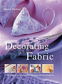 Decorating Fabric : Print, Stencil, Paint and Dye 100 Inspirational Projects (Hardcover)