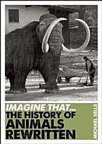 Imagine That - Animals : The History of Animals Rewritten (Paperback)