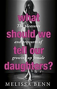 [중고] What Should We Tell Our Daughters? : The Pleasures and Pressures of Growing Up Female (Paperback)