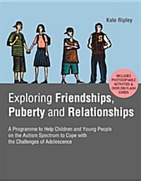 Exploring Friendships, Puberty and Relationships : A Programme to Help Children and Young People on the Autism Spectrum to Cope with the Challenges of (Paperback)