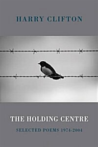 The Holding Centre : Selected Poems 1974-2004 (Paperback)