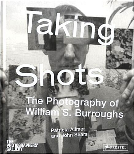 Taking Shots: The Photography of William S. Burroughs (Hardcover)