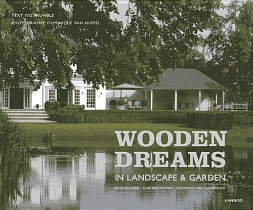 Wooden Dreams: In Landscape & Garden: Poolhouses, Garden-Rooms, Guesthouses, Carports (Hardcover)