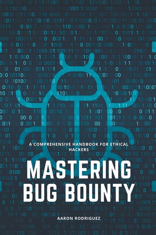 Mastering Bug Bounty: A Comprehensive Handbook for Ethical Hackers (Paperback)