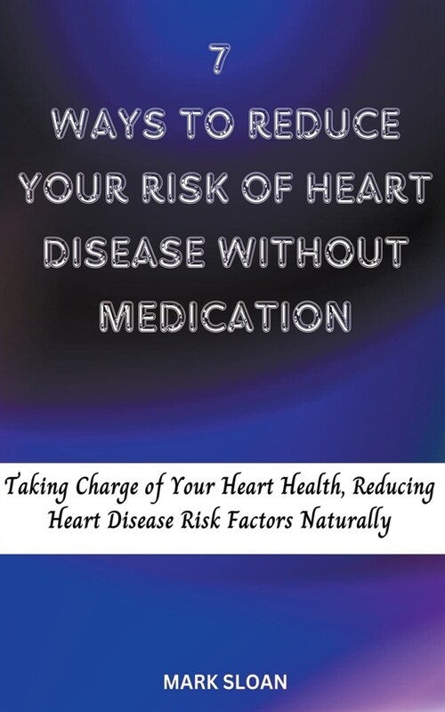 7 Ways to Reduce Your Risk of Heart Disease Without Medication (Paperback)