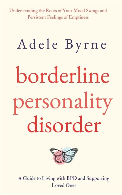 Borderline Personality Disorder: Understanding the Roots of Your Mood Swings and Persistent Feelings of Emptiness. A Guide to Living with BPD and Supp (Paperback)