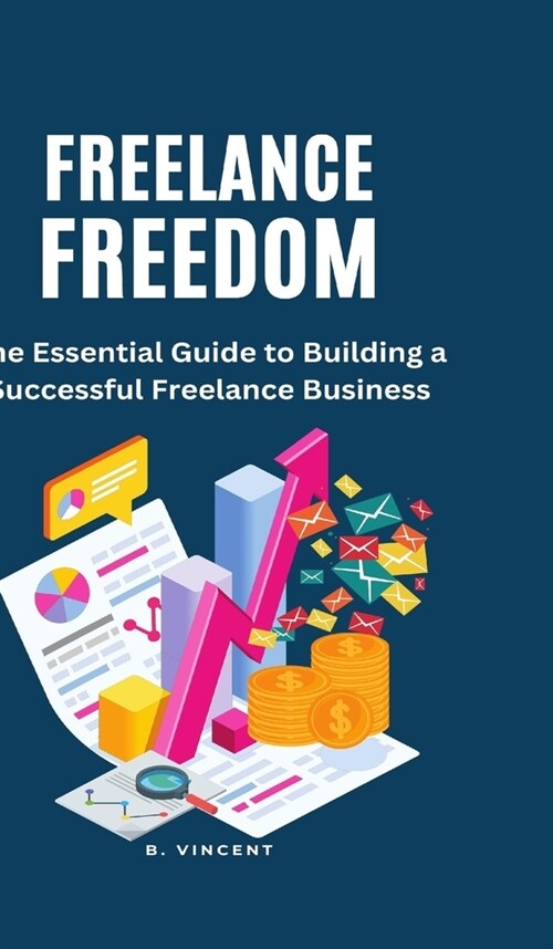 Freelance Freedom: The Essential Guide to Building a Successful Freelance Business (Hardcover)