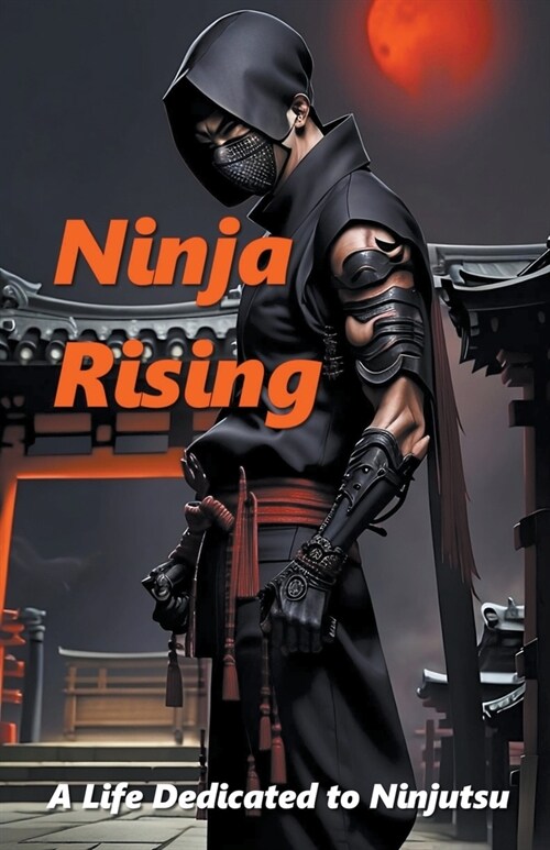 Ninja Rising: A Life Dedicated to Ninjutsu (Paperback)