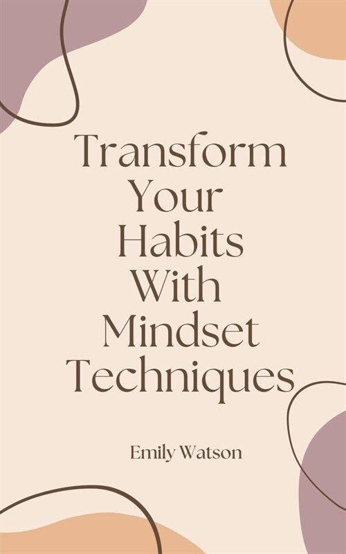 Transform Your Habits With Mindset Techniques (Paperback)