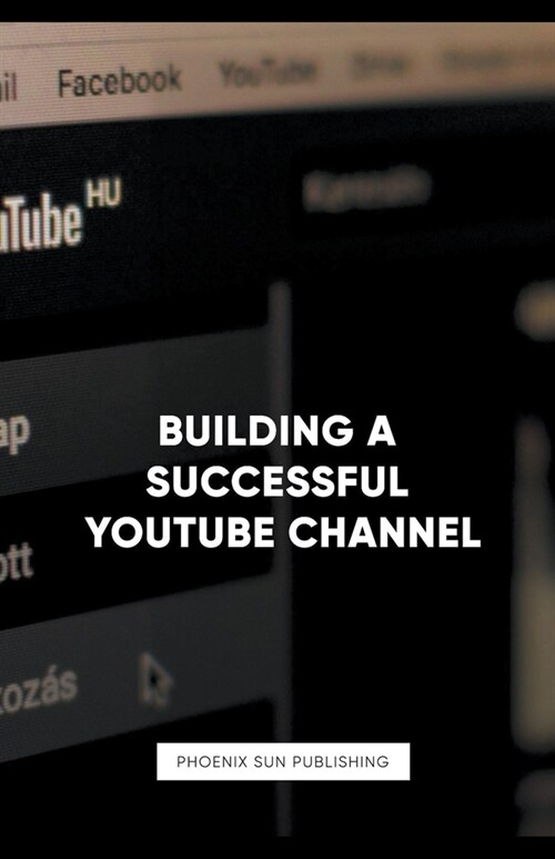 Building a Successful YouTube Channel (Paperback)