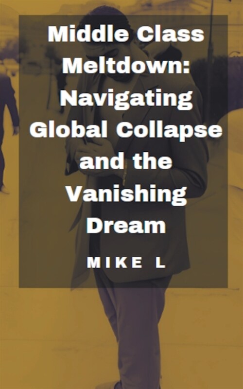 Middle Class Meltdown: Navigating Global Collapse and the Vanishing Dream (Paperback)