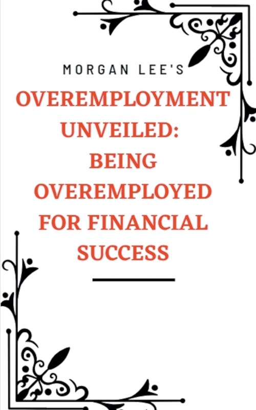 Overemployment Unveiled: Being Overemployed for Financial Success (Paperback)