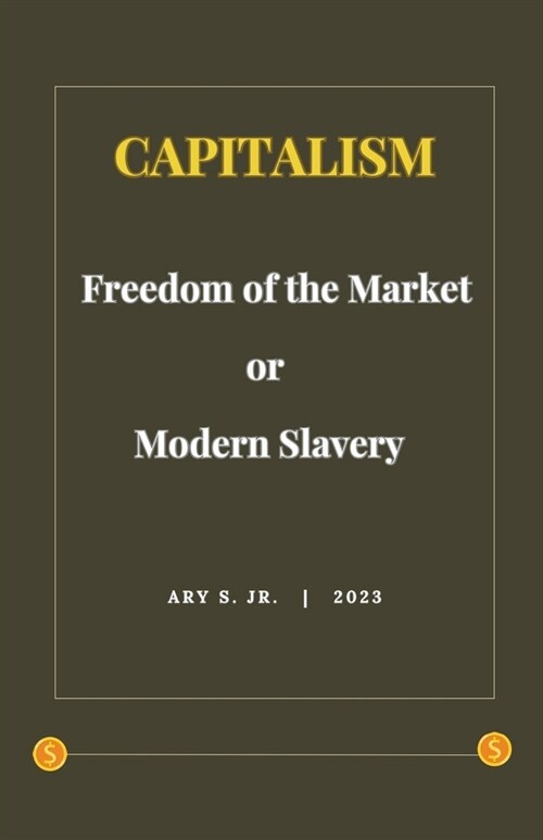 Capitalism: Freedom of the Market or Modern Slavery (Paperback)
