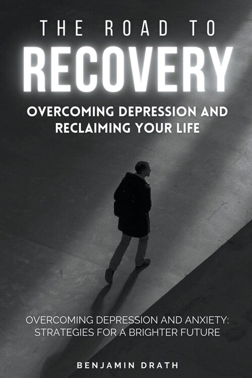 The Road To Recovery: Overcoming Depression And Reclaiming Your Life (Paperback)