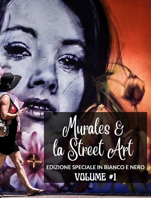 Murales e la Street Art in Edizione Speciale Bianco e Nero: La storia raccontata sui muri - Libro fotografico n.1 (Hardcover)