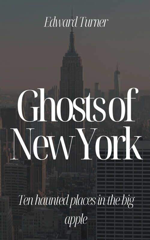 Ghosts of New York: Ten Haunted Places in The Big Apple (Paperback)