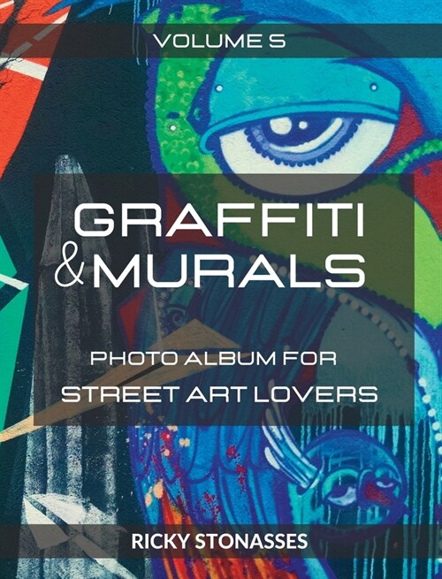 GRAFFITI and MURALS #5: Photo album for Street Art Lovers - Volume n.5 (Hardcover)