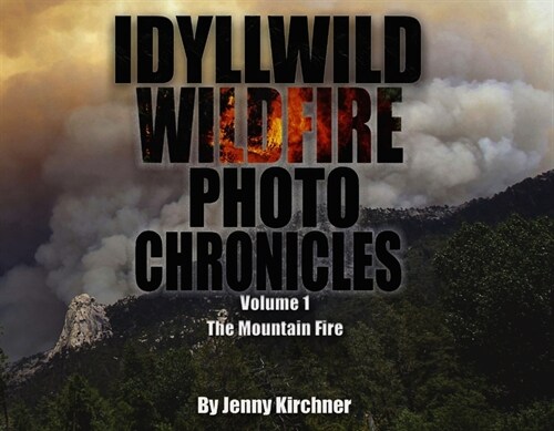 Idyllwild Wildfire Photo Chronicles: Volume 1 (Paperback)