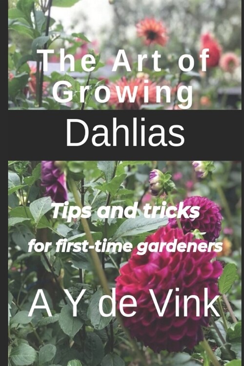 The Art of Growing Dahlias: Tips and tricks for first-time gardeners (Paperback)