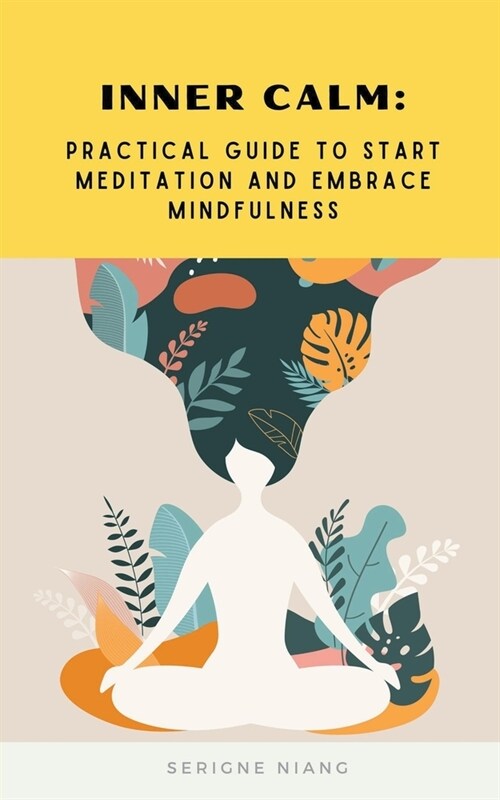 Inner Calm: Practical Guide to Start Meditation and Embrace Mindfulness (Paperback)