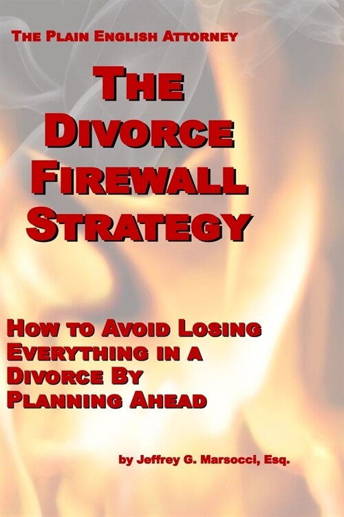 The Divorce Firewall Strategy: How to Avoid Losing Everything in a Divorce By Planning Ahead (Paperback)