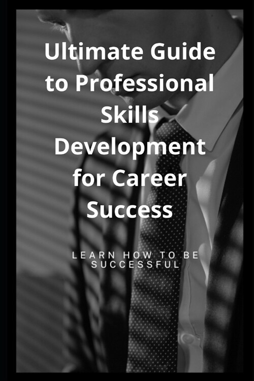 Ultimate Guide to Professional Skills Development for Career Success (Paperback)