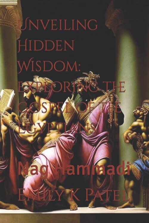 Unveiling Hidden Wisdom: Exploring the Gospel of the Egyptians: Nag Hammadi (Paperback)