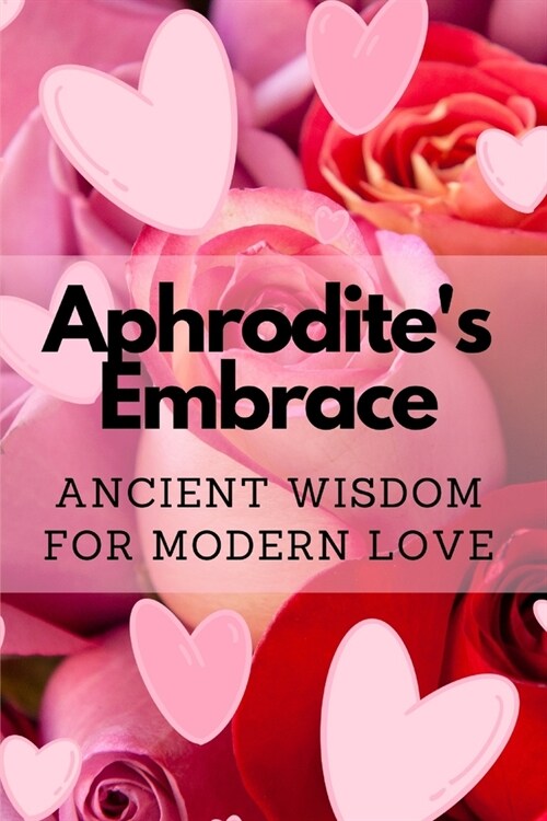 Aphrodites Embrace: Ancient Wisdom for Modern Love (Paperback)
