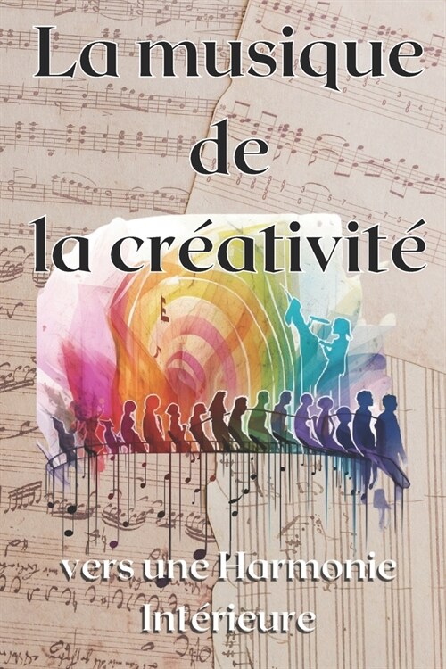 La musique de la cr?tivit? vers une Harmonie Int?ieure (Paperback)