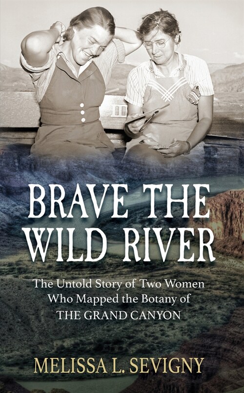 Brave the Wild River: The Untold Story of Two Women Who Mapped the Botany of the Grand Canyon (Library Binding)