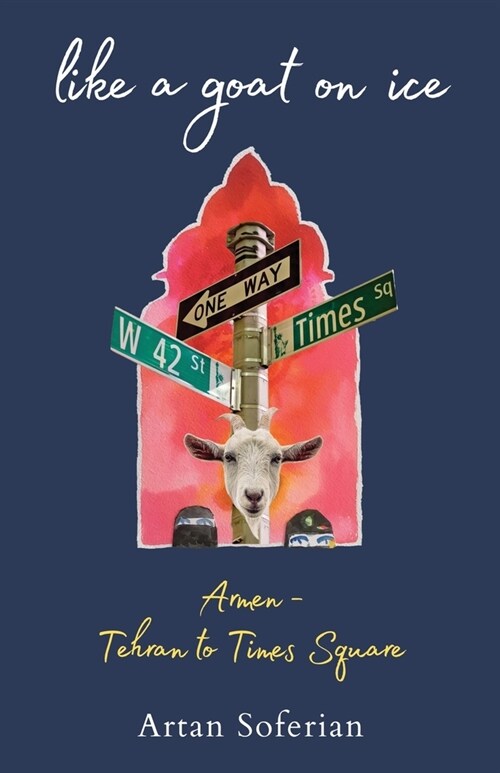 Like a Goat on Ice: Armen-Tehran to Times Square (Paperback)