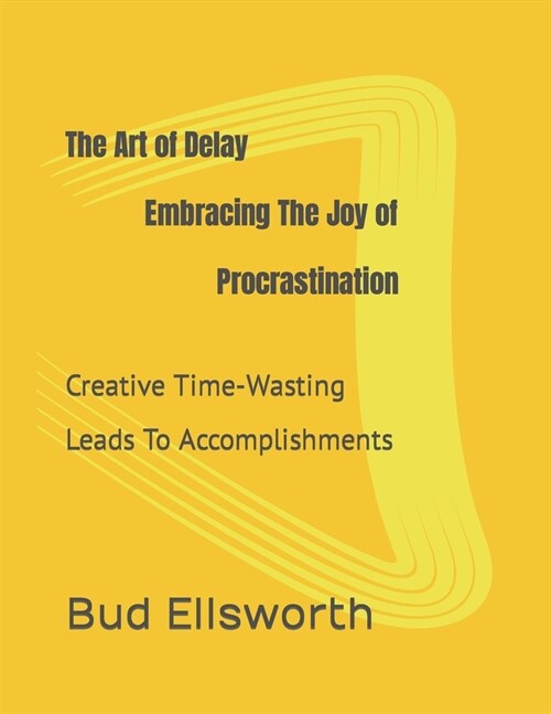 The Art of Delay Embracing the Joy of Procrastination (Paperback)