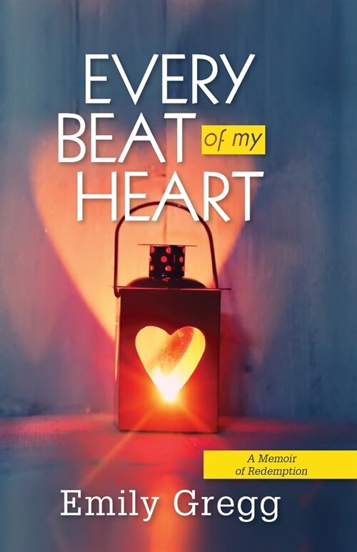 Every Beat of my Heart: A Memoir Of Redemption (Paperback)
