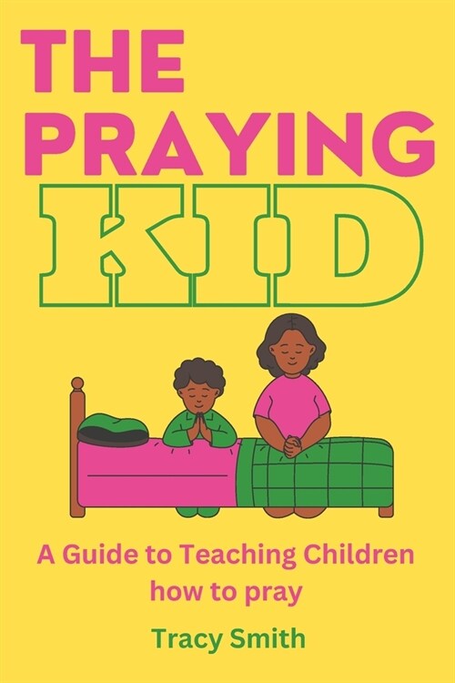 The Praying Kid: A Guide to Teaching Children How To Pray (Paperback)