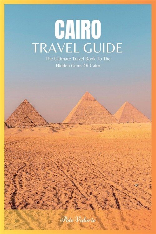 Cairo Travel Guide 2024: The Ultimate Travel Book To The Hidden Gems Of Cairo Of Egypt (Paperback)