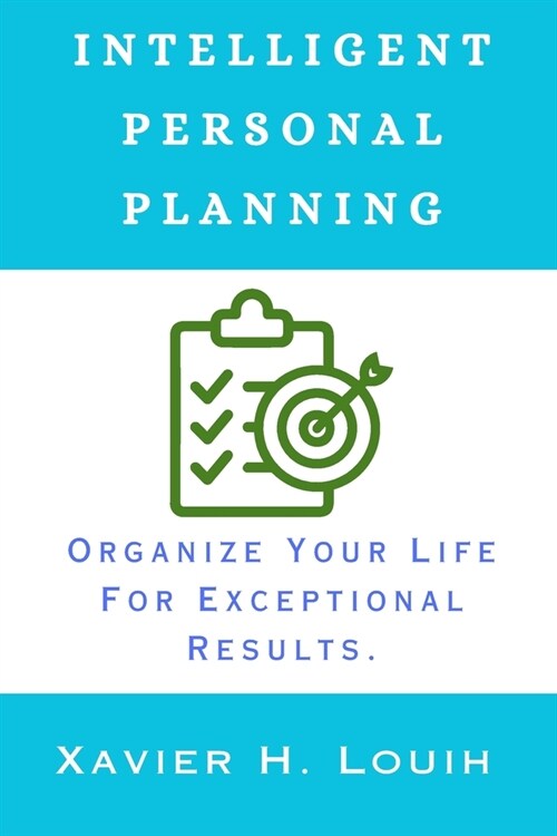 Intelligent Personal Planning: Organize Your Life For Exceptional Results. (Paperback)