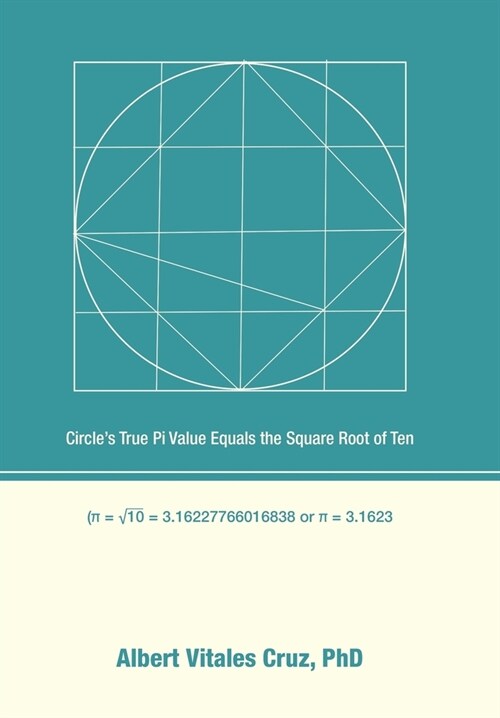 Circles True Pi Value Equals the Square Root of Ten (Hardcover)