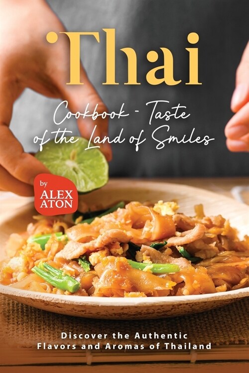Thai Cookbook - Taste of the Land of Smiles: Discover the Authentic Flavors and Aromas of Thailand (Paperback)